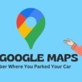 How to Use Google Maps to Easily Remember Where You Parked Your Car