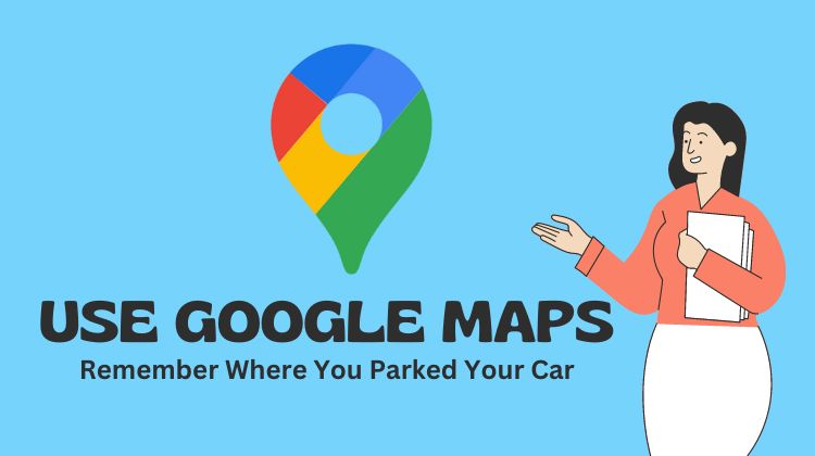 use google maps to remember your car parking